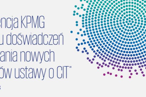 Konferencja KPMG "Pół roku doświadczeń stosowania nowych przepisów ustawy o CIT"