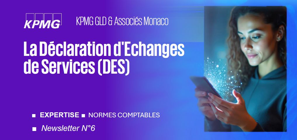 Newsletter KPMG Monaco N°6 ■ EXPERTISE ■ Normes Comptables ■ La Déclaration d'Echanges de Services (DES) - un risque à ne pas sous-estimer