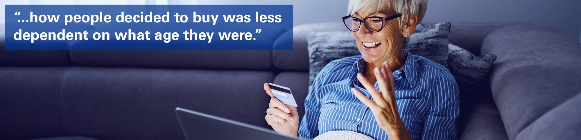 Woman shopping online with text overlaid "how people decided to buy was less dependent on what age they were."
