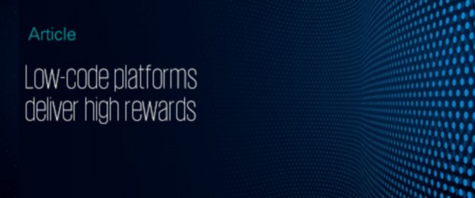Low-code platforms deliver high rewards