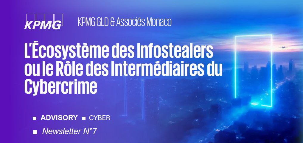 Newsletter KPMG Monaco N°7 ■ Advisory ■ Cyber ■ L’Écosystème des Infostealers ou le Rôle des Intermédiaires du Cybercrime