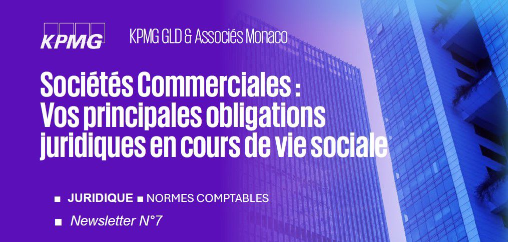 Newsletter KPMG Monaco N°7 ■ Juridique ■ Sociétés Civiles - GIE - Sociétés commerciales ■ Principales obligations juridiques des Sociétés Commerciales 