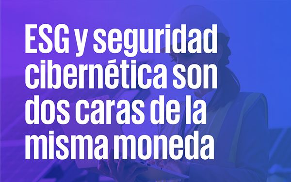 ESG y seguridad cibernética son dos caras de la misma moneda