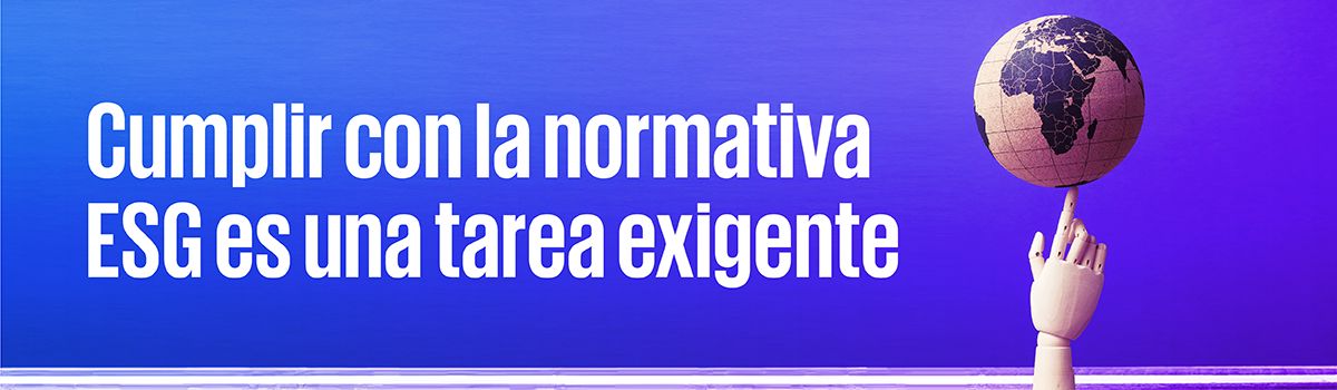 Cumplir con la normativa ESG es una tarea exigente